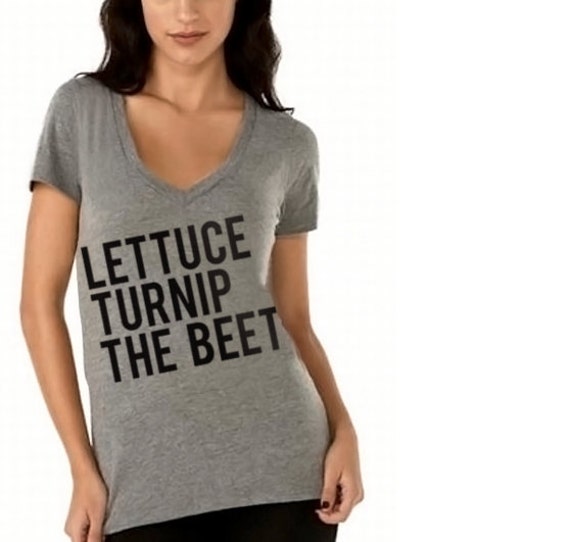 Lettuce Turnip The Beet Shirt