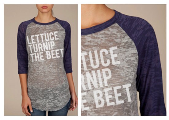 Lettuce Turnip The Beet Shirt